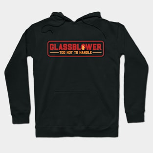 Glassblower Too Hot To Handle Hoodie